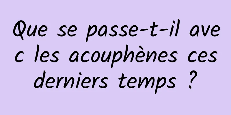 Que se passe-t-il avec les acouphènes ces derniers temps ? 