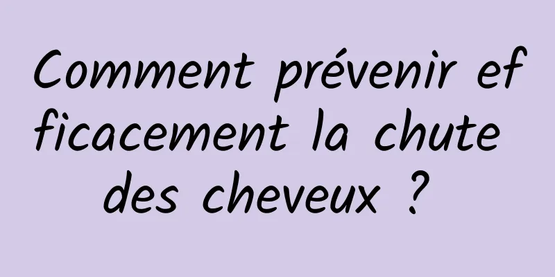 Comment prévenir efficacement la chute des cheveux ? 