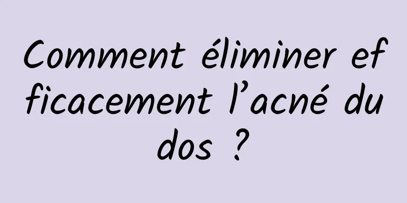 Comment éliminer efficacement l’acné du dos ? 