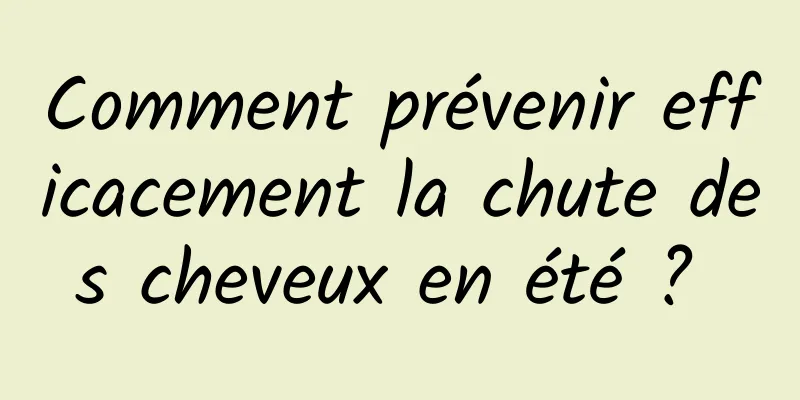 Comment prévenir efficacement la chute des cheveux en été ? 