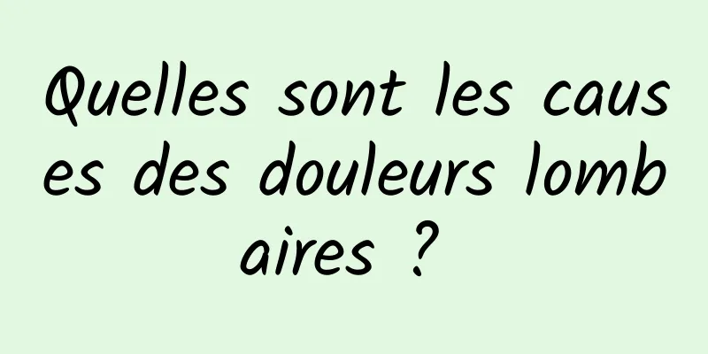 Quelles sont les causes des douleurs lombaires ? 