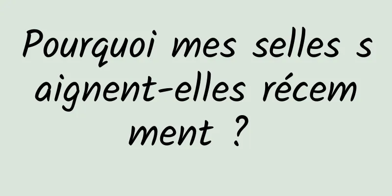 Pourquoi mes selles saignent-elles récemment ? 