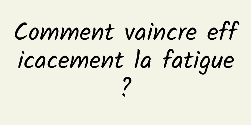 Comment vaincre efficacement la fatigue ? 