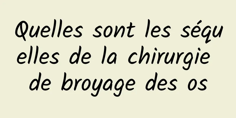 Quelles sont les séquelles de la chirurgie de broyage des os