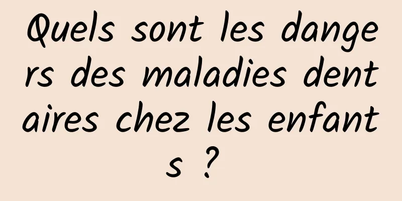 Quels sont les dangers des maladies dentaires chez les enfants ? 