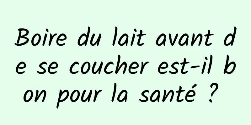 Boire du lait avant de se coucher est-il bon pour la santé ? 