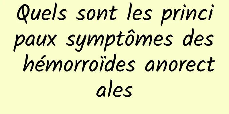 Quels sont les principaux symptômes des hémorroïdes anorectales