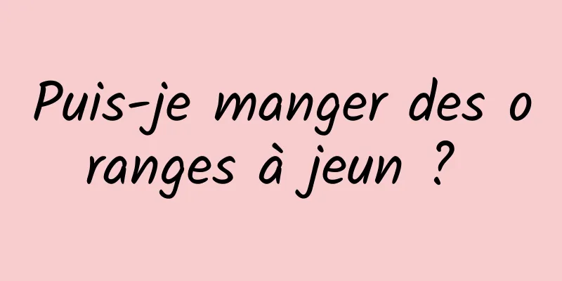 Puis-je manger des oranges à jeun ? 