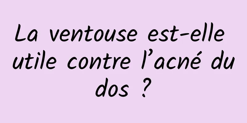 La ventouse est-elle utile contre l’acné du dos ? 