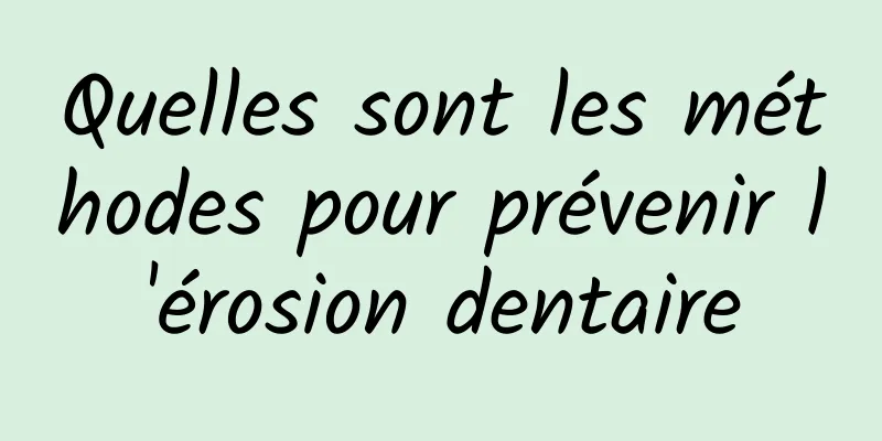 Quelles sont les méthodes pour prévenir l'érosion dentaire