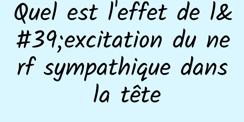 Quel est l'effet de l'excitation du nerf sympathique dans la tête