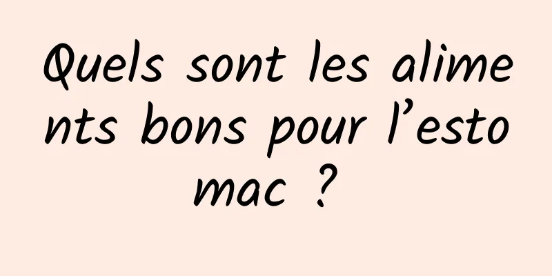 Quels sont les aliments bons pour l’estomac ? 