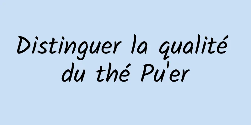 Distinguer la qualité du thé Pu'er