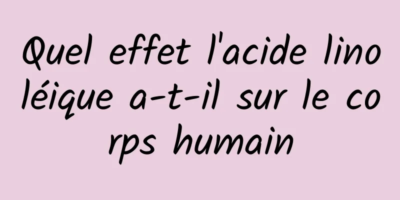 Quel effet l'acide linoléique a-t-il sur le corps humain