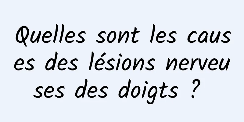 Quelles sont les causes des lésions nerveuses des doigts ? 