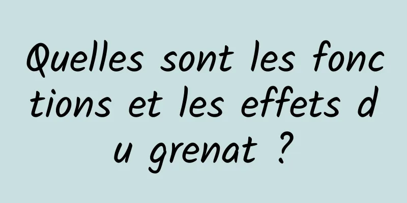 Quelles sont les fonctions et les effets du grenat ?