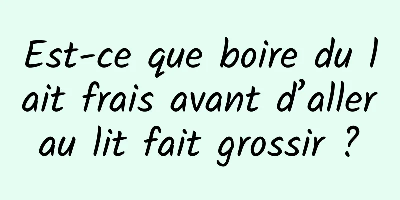 Est-ce que boire du lait frais avant d’aller au lit fait grossir ? 