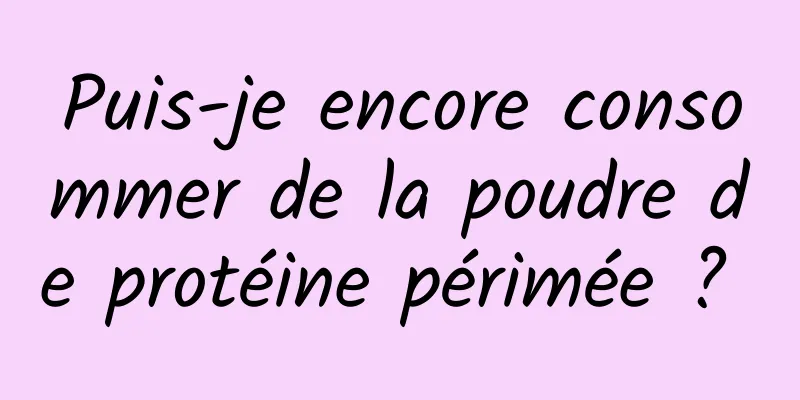 Puis-je encore consommer de la poudre de protéine périmée ? 