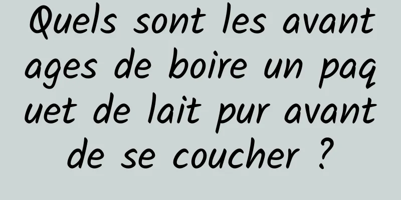 Quels sont les avantages de boire un paquet de lait pur avant de se coucher ? 