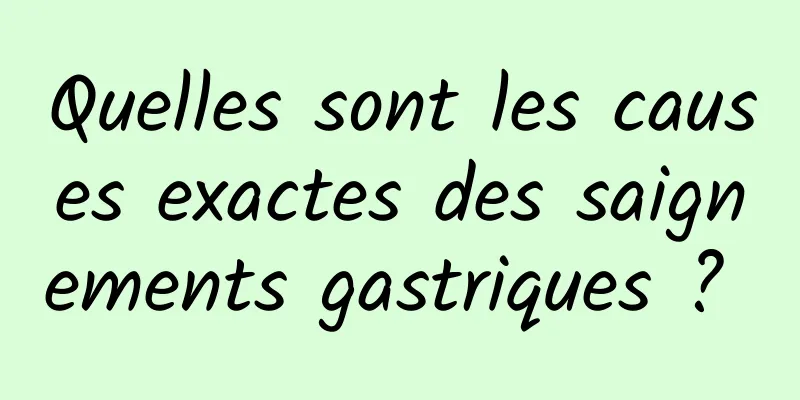 Quelles sont les causes exactes des saignements gastriques ? 