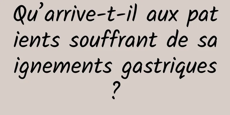 Qu’arrive-t-il aux patients souffrant de saignements gastriques ? 