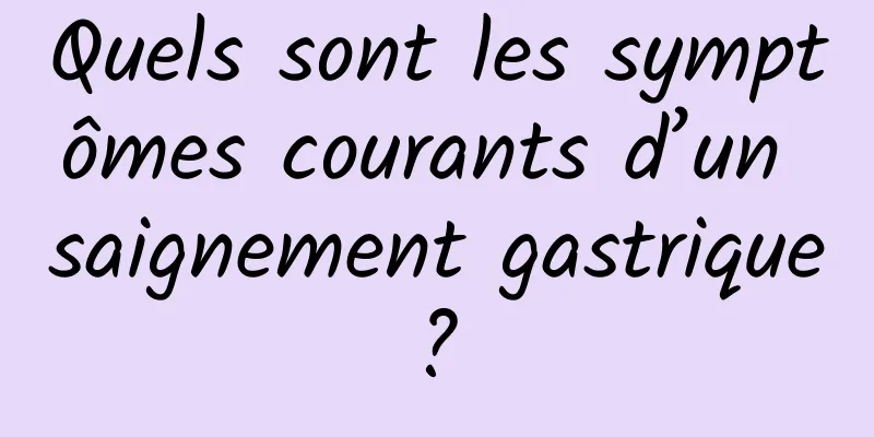 Quels sont les symptômes courants d’un saignement gastrique ? 