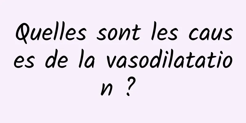 Quelles sont les causes de la vasodilatation ? 