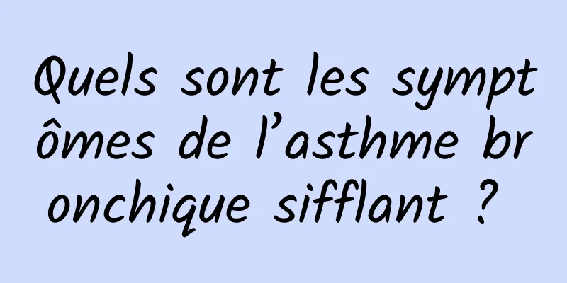 Quels sont les symptômes de l’asthme bronchique sifflant ? 