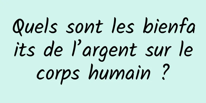 Quels sont les bienfaits de l’argent sur le corps humain ? 