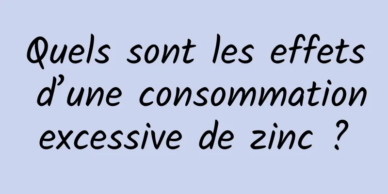 Quels sont les effets d’une consommation excessive de zinc ? 