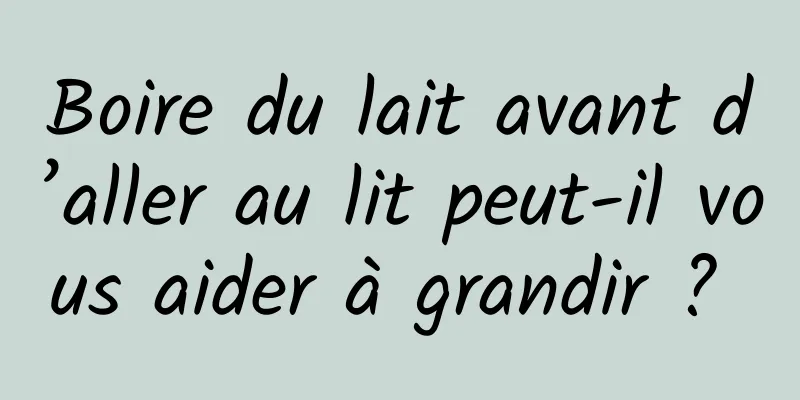 Boire du lait avant d’aller au lit peut-il vous aider à grandir ? 