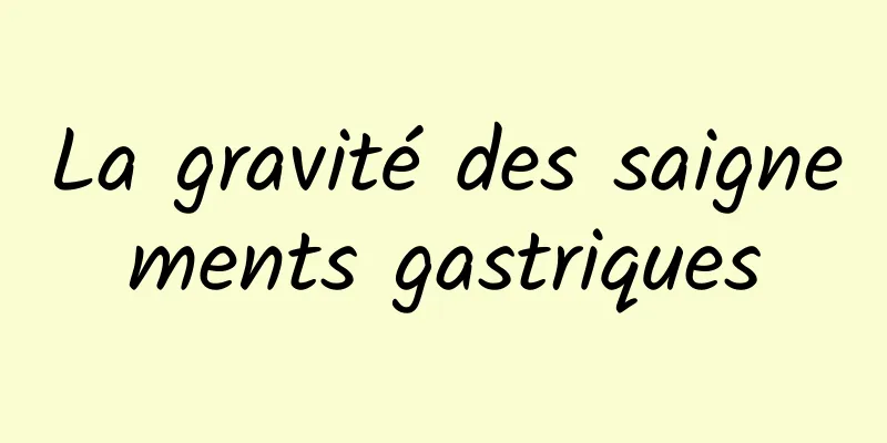 La gravité des saignements gastriques