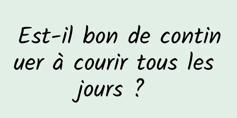 Est-il bon de continuer à courir tous les jours ? 