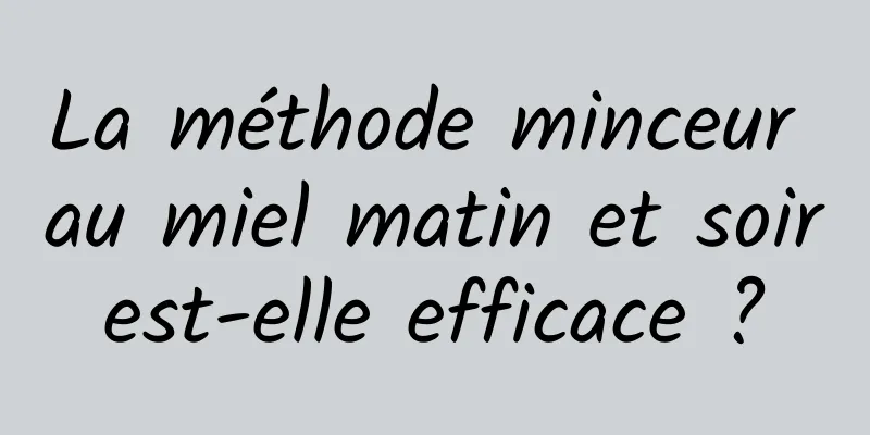 La méthode minceur au miel matin et soir est-elle efficace ? 