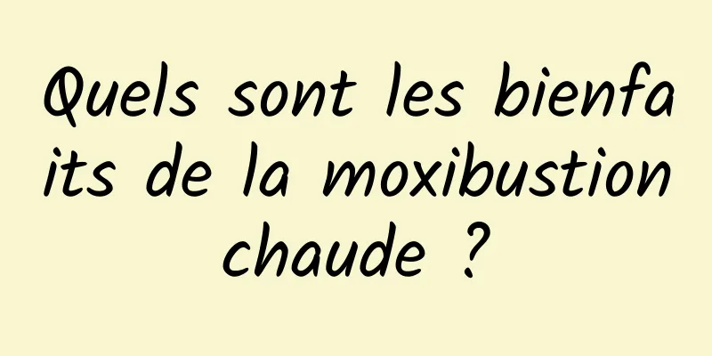 Quels sont les bienfaits de la moxibustion chaude ? 