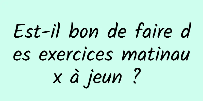 Est-il bon de faire des exercices matinaux à jeun ? 