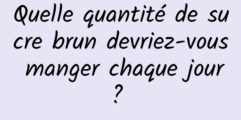 Quelle quantité de sucre brun devriez-vous manger chaque jour ? 