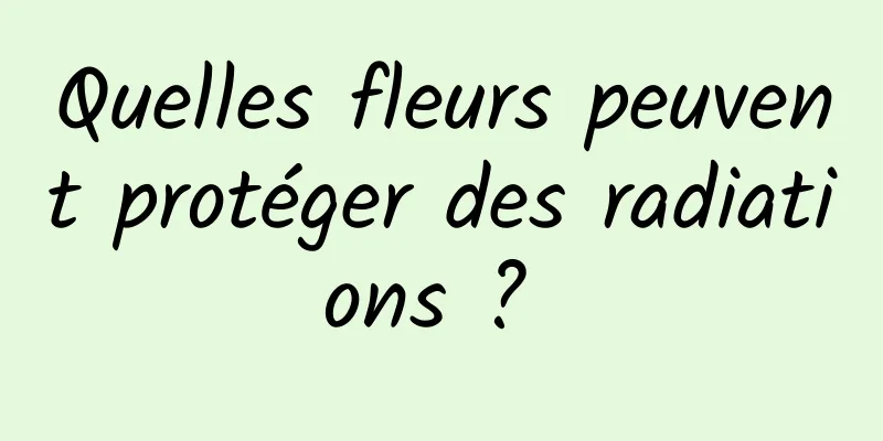 Quelles fleurs peuvent protéger des radiations ? 