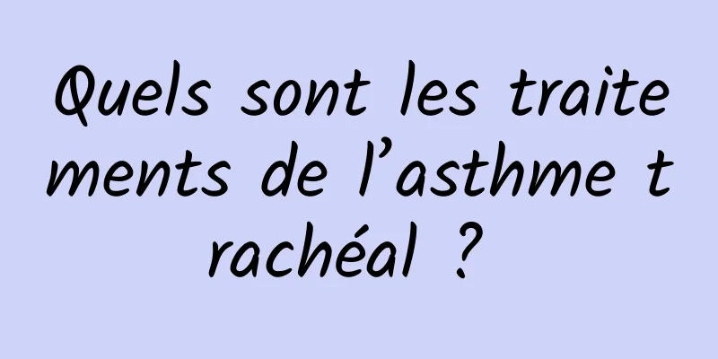 Quels sont les traitements de l’asthme trachéal ? 