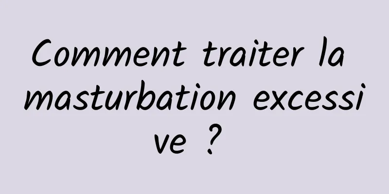 Comment traiter la masturbation excessive ? 