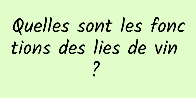 Quelles sont les fonctions des lies de vin ? 