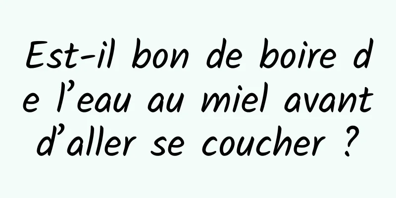 Est-il bon de boire de l’eau au miel avant d’aller se coucher ? 