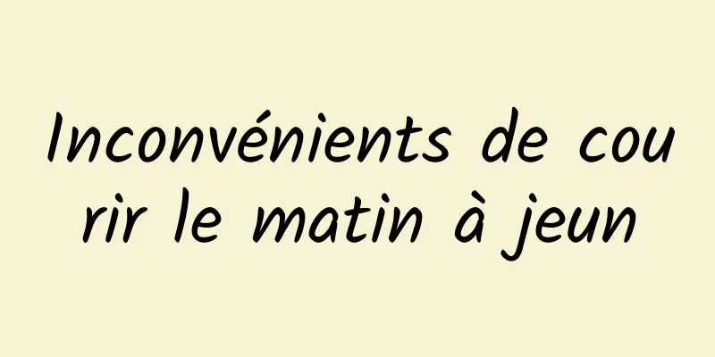 Inconvénients de courir le matin à jeun