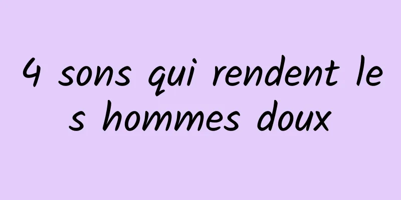 4 sons qui rendent les hommes doux