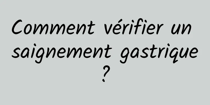 Comment vérifier un saignement gastrique ? 