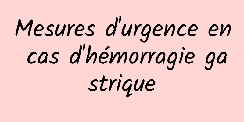 Mesures d'urgence en cas d'hémorragie gastrique