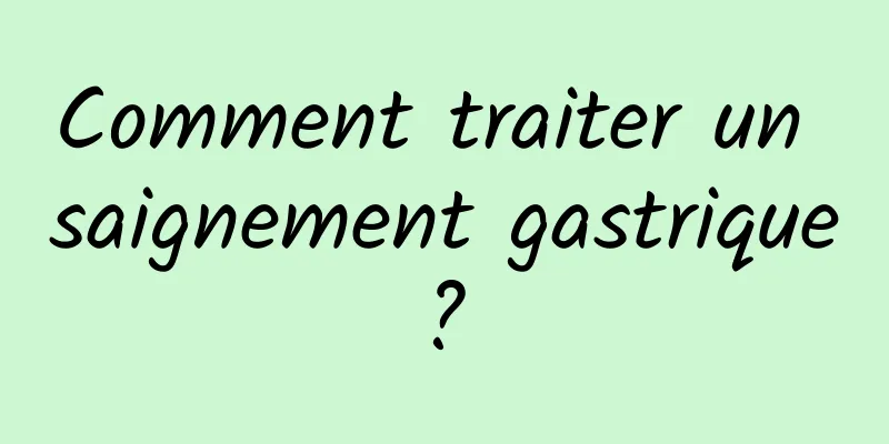 Comment traiter un saignement gastrique ? 