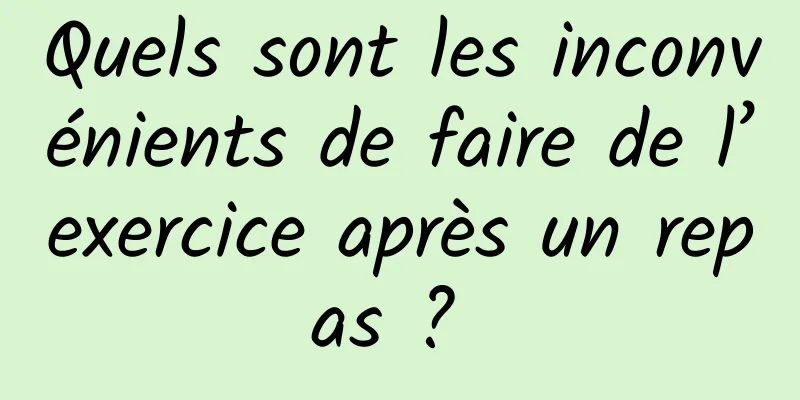 Quels sont les inconvénients de faire de l’exercice après un repas ? 