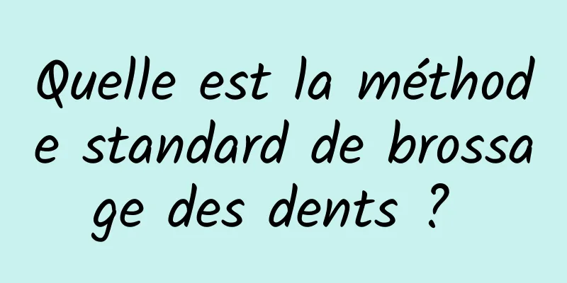 Quelle est la méthode standard de brossage des dents ? 