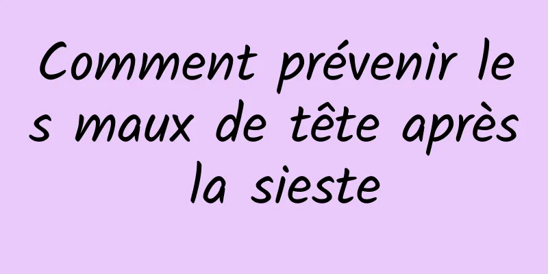 Comment prévenir les maux de tête après la sieste